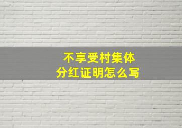 不享受村集体分红证明怎么写