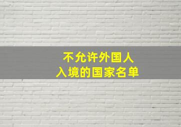 不允许外国人入境的国家名单