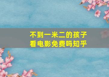 不到一米二的孩子看电影免费吗知乎