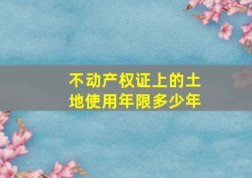 不动产权证上的土地使用年限多少年