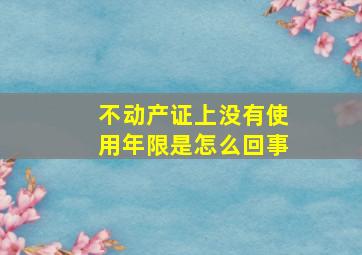 不动产证上没有使用年限是怎么回事