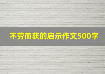 不劳而获的启示作文500字