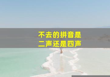 不去的拼音是二声还是四声