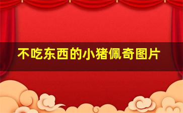 不吃东西的小猪佩奇图片