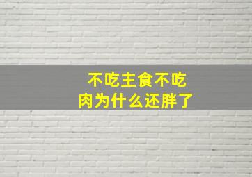 不吃主食不吃肉为什么还胖了