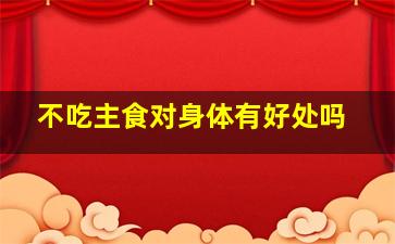 不吃主食对身体有好处吗