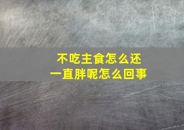 不吃主食怎么还一直胖呢怎么回事