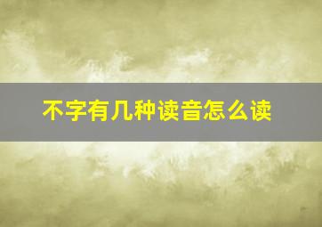 不字有几种读音怎么读