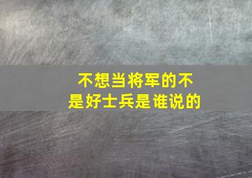 不想当将军的不是好士兵是谁说的