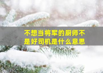 不想当将军的厨师不是好司机是什么意思