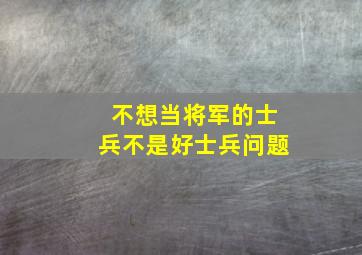 不想当将军的士兵不是好士兵问题