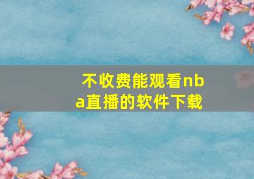 不收费能观看nba直播的软件下载