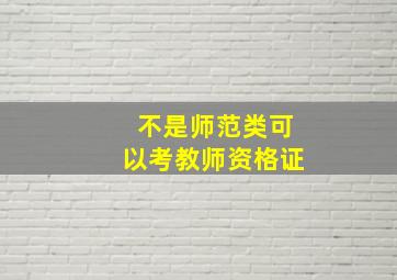 不是师范类可以考教师资格证