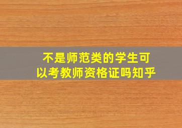 不是师范类的学生可以考教师资格证吗知乎