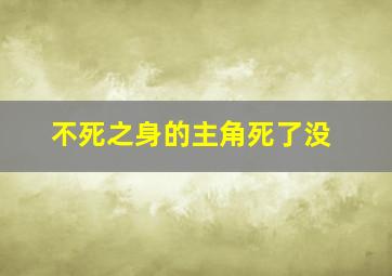 不死之身的主角死了没