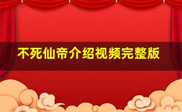 不死仙帝介绍视频完整版