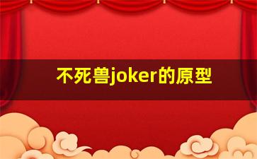 不死兽joker的原型