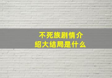 不死族剧情介绍大结局是什么