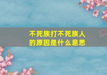 不死族打不死族人的原因是什么意思