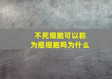 不死细胞可以称为癌细胞吗为什么