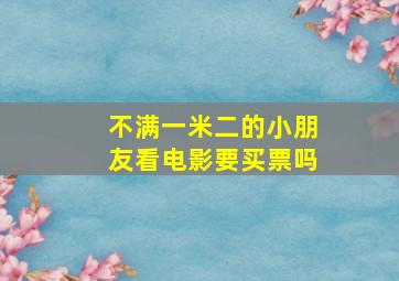 不满一米二的小朋友看电影要买票吗