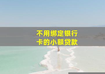 不用绑定银行卡的小额贷款