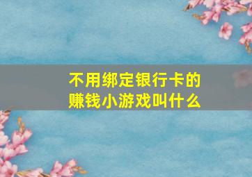 不用绑定银行卡的赚钱小游戏叫什么