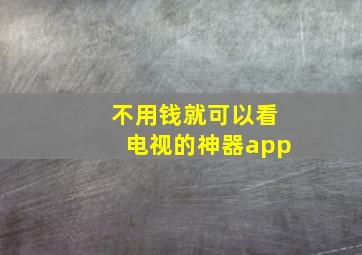 不用钱就可以看电视的神器app