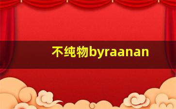 不纯物byraanan