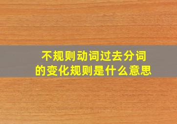 不规则动词过去分词的变化规则是什么意思