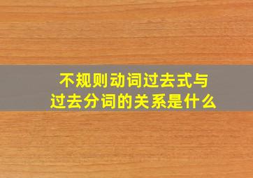 不规则动词过去式与过去分词的关系是什么