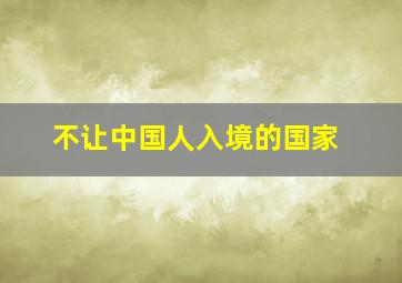 不让中国人入境的国家