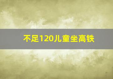 不足120儿童坐高铁