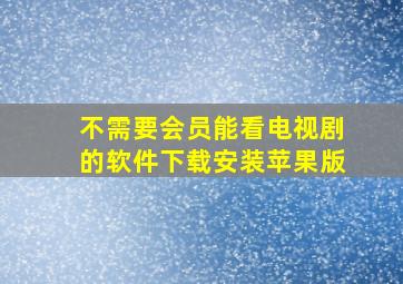 不需要会员能看电视剧的软件下载安装苹果版