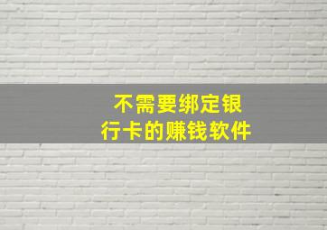 不需要绑定银行卡的赚钱软件