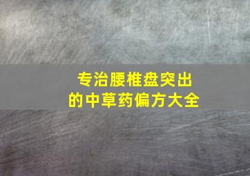 专治腰椎盘突出的中草药偏方大全