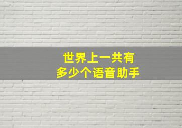 世界上一共有多少个语音助手