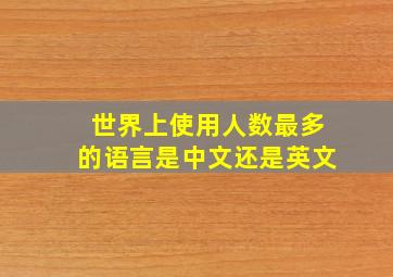 世界上使用人数最多的语言是中文还是英文