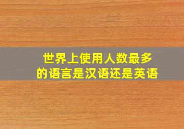 世界上使用人数最多的语言是汉语还是英语