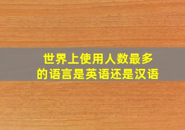 世界上使用人数最多的语言是英语还是汉语