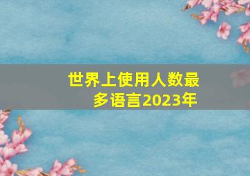 世界上使用人数最多语言2023年