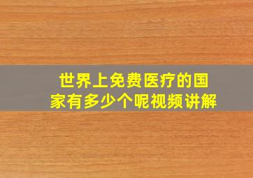 世界上免费医疗的国家有多少个呢视频讲解