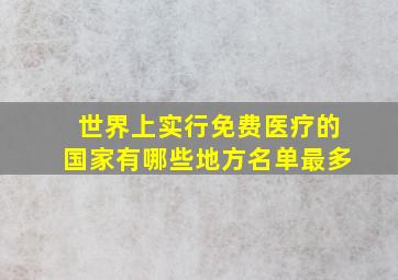 世界上实行免费医疗的国家有哪些地方名单最多