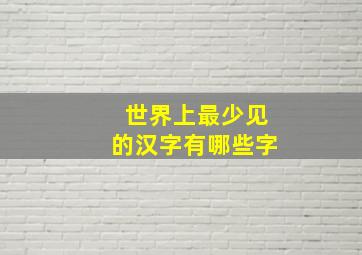 世界上最少见的汉字有哪些字