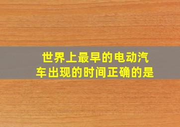 世界上最早的电动汽车出现的时间正确的是