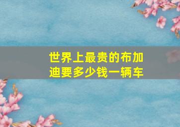 世界上最贵的布加迪要多少钱一辆车