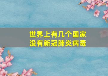 世界上有几个国家没有新冠肺炎病毒