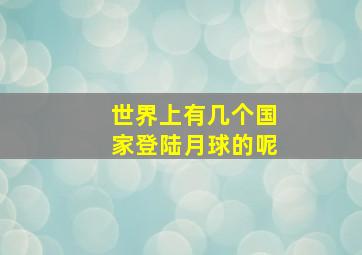 世界上有几个国家登陆月球的呢