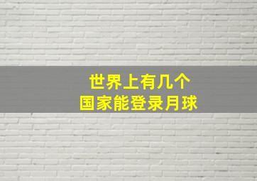 世界上有几个国家能登录月球