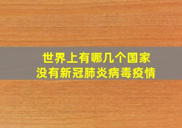 世界上有哪几个国家没有新冠肺炎病毒疫情